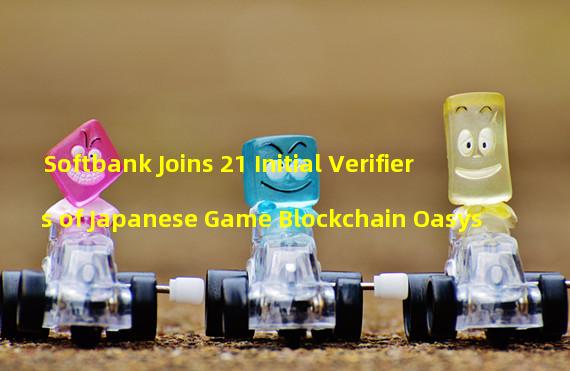 Softbank Joins 21 Initial Verifiers of Japanese Game Blockchain Oasys