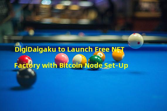 DigiDaigaku to Launch Free NFT Factory with Bitcoin Node Set-Up 