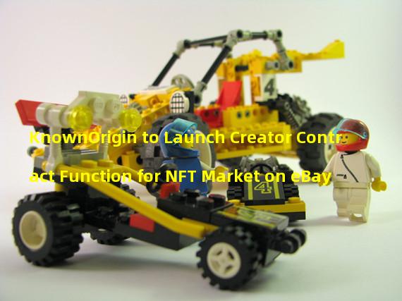 KnownOrigin to Launch Creator Contract Function for NFT Market on eBay