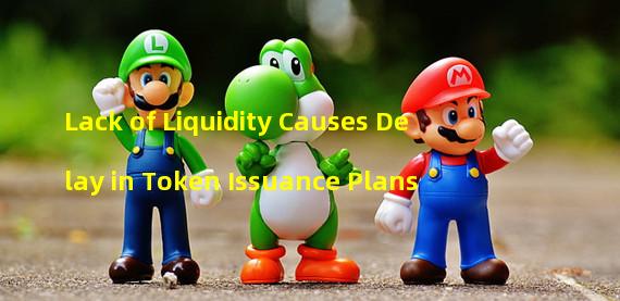 Lack of Liquidity Causes Delay in Token Issuance Plans