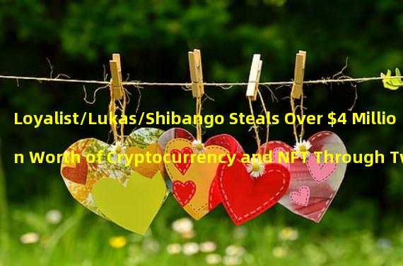 Loyalist/Lukas/Shibango Steals Over $4 Million Worth of Cryptocurrency and NFT Through Twitter Phishing Scams