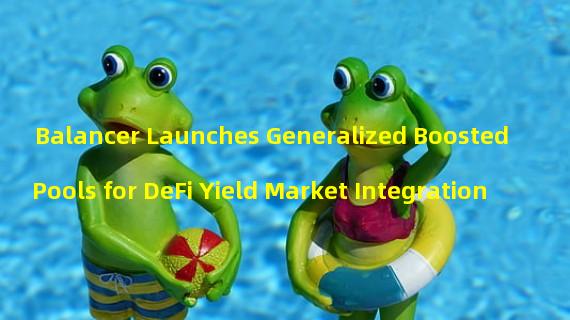 Balancer Launches Generalized Boosted Pools for DeFi Yield Market Integration