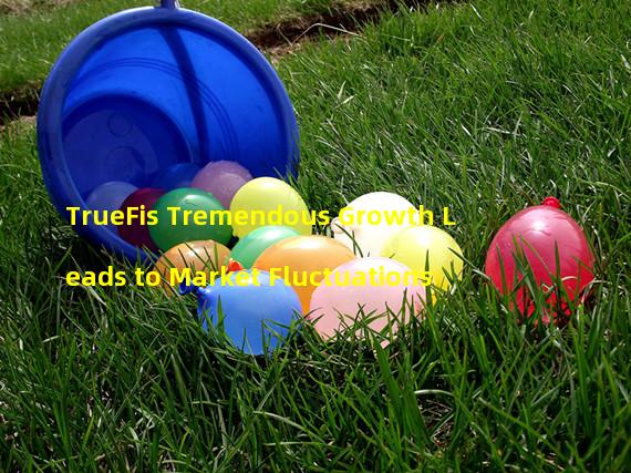 TrueFis Tremendous Growth Leads to Market Fluctuations