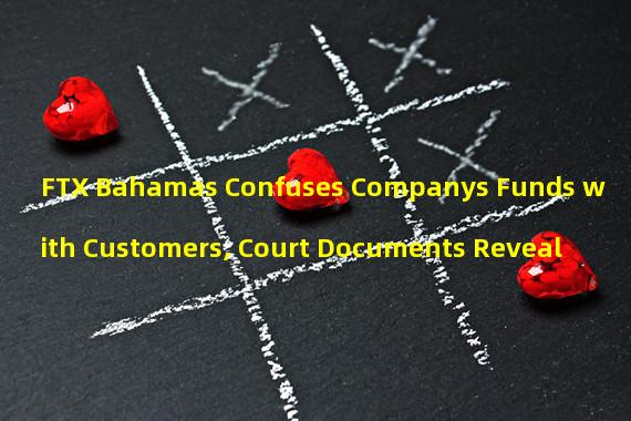 FTX Bahamas Confuses Companys Funds with Customers, Court Documents Reveal