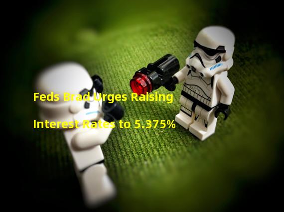 Feds Brad Urges Raising Interest Rates to 5.375% 