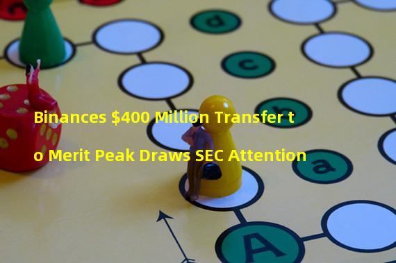 Binances $400 Million Transfer to Merit Peak Draws SEC Attention