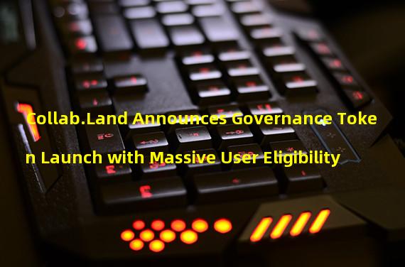 Collab.Land Announces Governance Token Launch with Massive User Eligibility