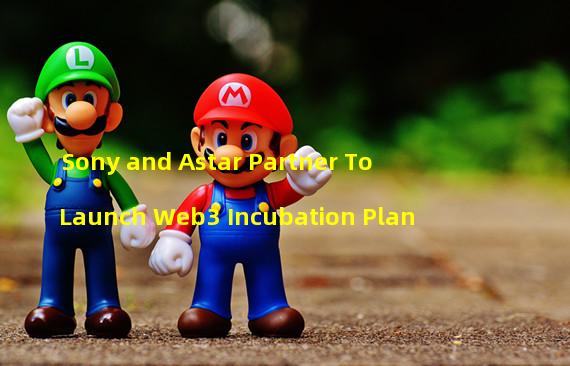 Sony and Astar Partner To Launch Web3 Incubation Plan