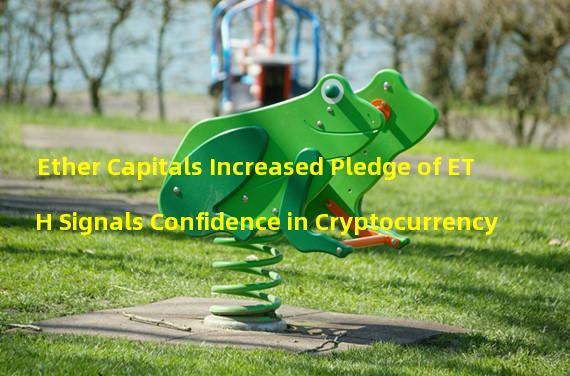 Ether Capitals Increased Pledge of ETH Signals Confidence in Cryptocurrency