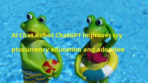AI Chat Robot ChatGPT improves cryptocurrency education and adoption