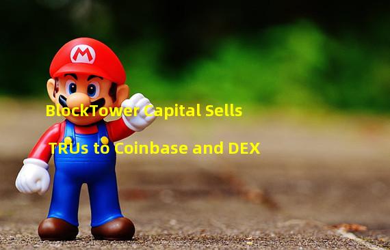 BlockTower Capital Sells TRUs to Coinbase and DEX