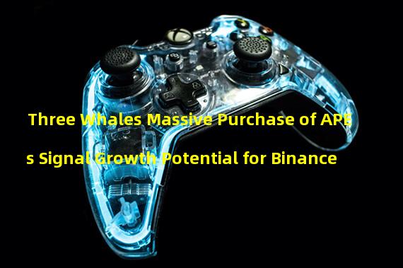 Three Whales Massive Purchase of APEs Signal Growth Potential for Binance