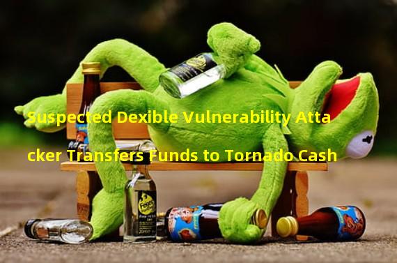 Suspected Dexible Vulnerability Attacker Transfers Funds to Tornado Cash