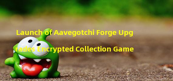 Launch of Aavegotchi Forge Upgrades Encrypted Collection Game