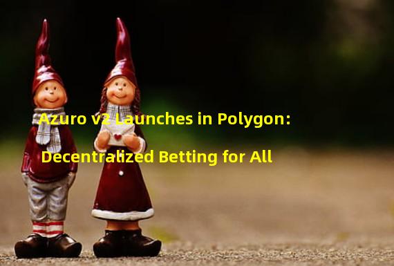Azuro v2 Launches in Polygon: Decentralized Betting for All