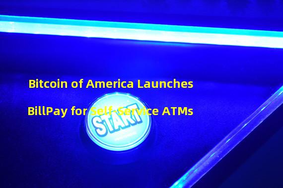 Bitcoin of America Launches BillPay for Self-Service ATMs