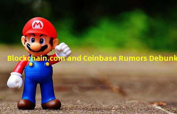 Blockchain.com and Coinbase Rumors Debunked