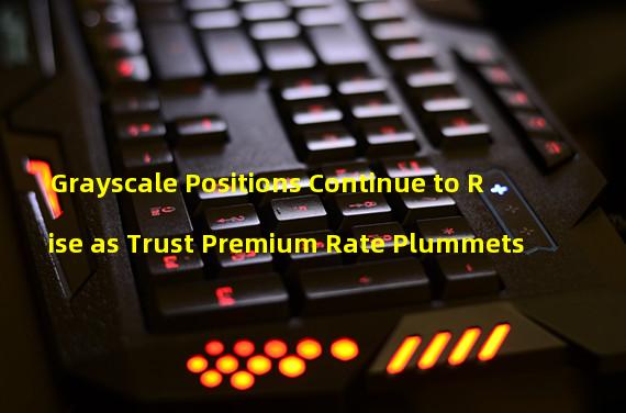 Grayscale Positions Continue to Rise as Trust Premium Rate Plummets