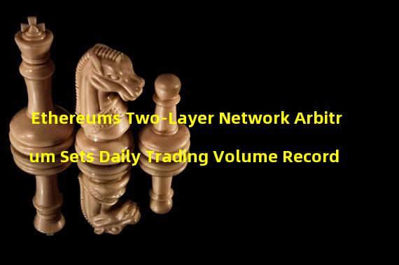 Ethereums Two-Layer Network Arbitrum Sets Daily Trading Volume Record