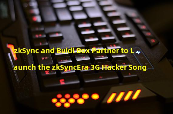 zkSync and Buidl Box Partner to Launch the zkSyncEra 3G Hacker Song