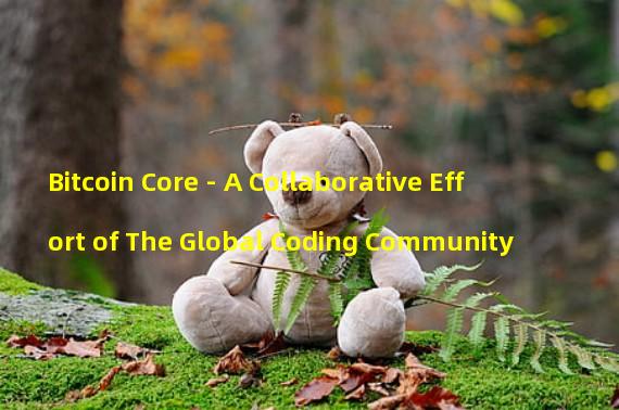 Bitcoin Core - A Collaborative Effort of The Global Coding Community