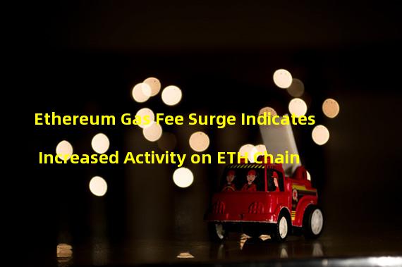 Ethereum Gas Fee Surge Indicates Increased Activity on ETH Chain