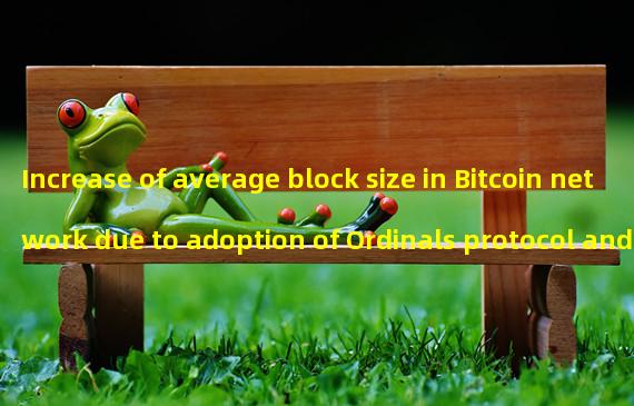 Increase of average block size in Bitcoin network due to adoption of Ordinals protocol and NFTs 