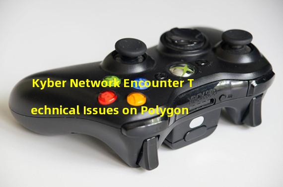 Kyber Network Encounter Technical Issues on Polygon