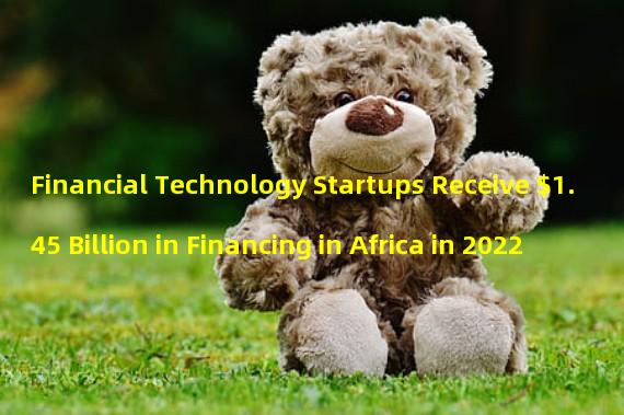 Financial Technology Startups Receive $1.45 Billion in Financing in Africa in 2022