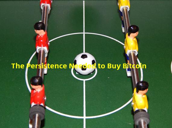 The Persistence Needed to Buy Bitcoin