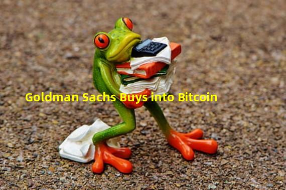 Goldman Sachs Buys into Bitcoin