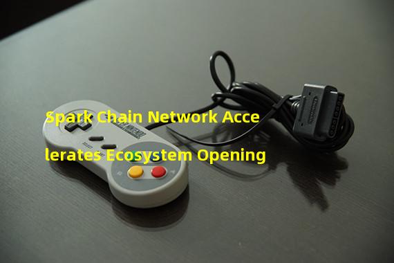 Spark Chain Network Accelerates Ecosystem Opening