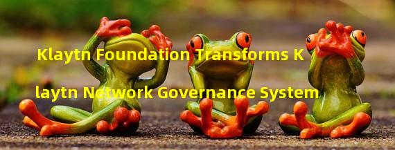 Klaytn Foundation Transforms Klaytn Network Governance System