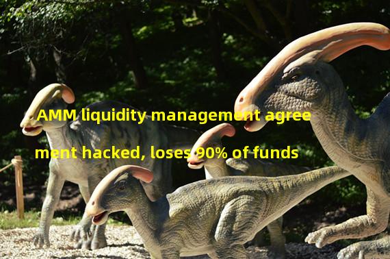 AMM liquidity management agreement hacked, loses 90% of funds 