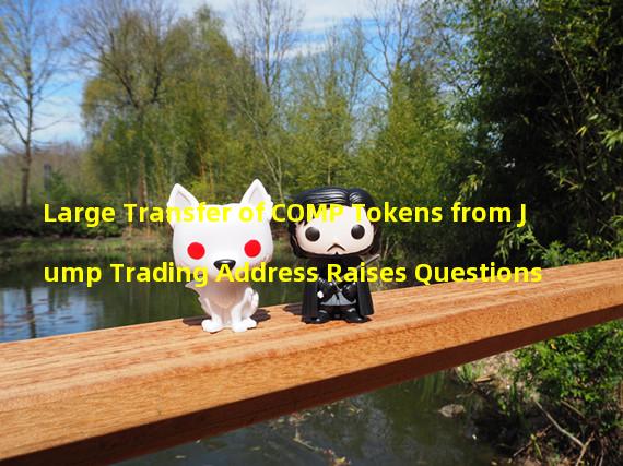 Large Transfer of COMP Tokens from Jump Trading Address Raises Questions