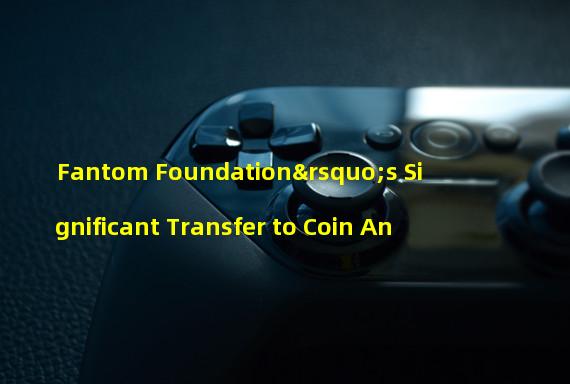Fantom Foundation’s Significant Transfer to Coin An