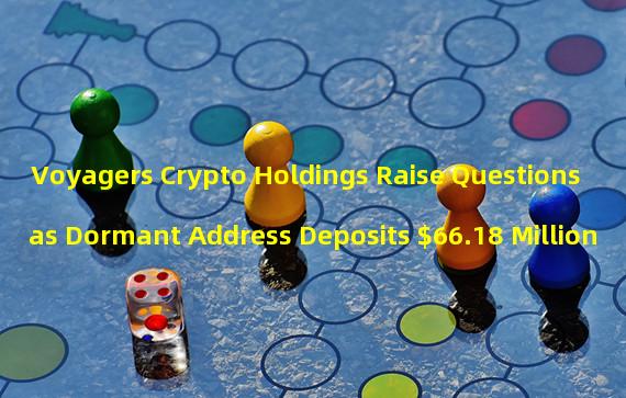 Voyagers Crypto Holdings Raise Questions as Dormant Address Deposits $66.18 Million