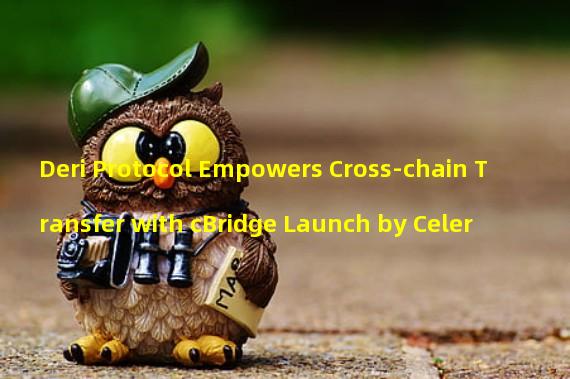 Deri Protocol Empowers Cross-chain Transfer with cBridge Launch by Celer