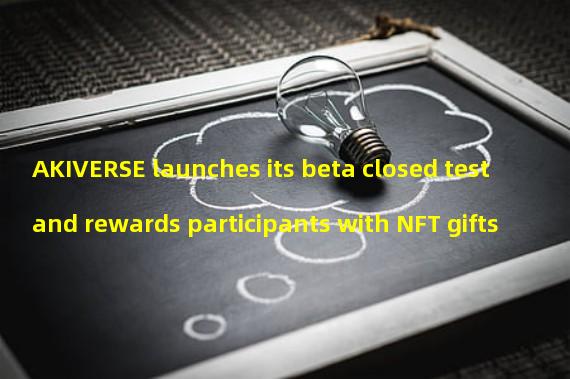 AKIVERSE launches its beta closed test and rewards participants with NFT gifts