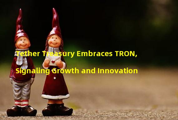 Tether Treasury Embraces TRON, Signaling Growth and Innovation