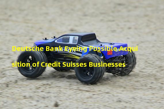 Deutsche Bank Eyeing Possible Acquisition of Credit Suisses Businesses