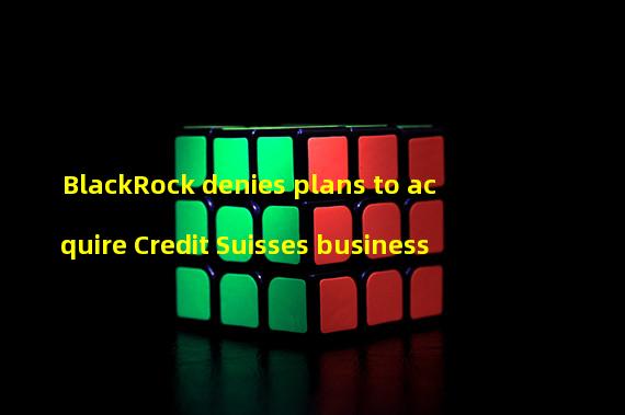 BlackRock denies plans to acquire Credit Suisses business