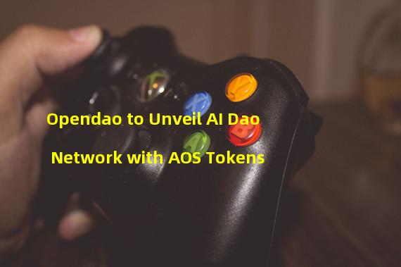 Opendao to Unveil AI Dao Network with AOS Tokens