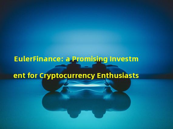 EulerFinance: a Promising Investment for Cryptocurrency Enthusiasts