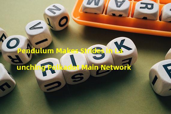 Pendulum Makes Strides in Launching Polkadot Main Network