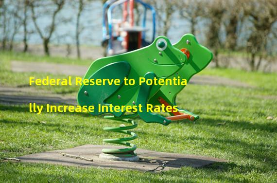 Federal Reserve to Potentially Increase Interest Rates