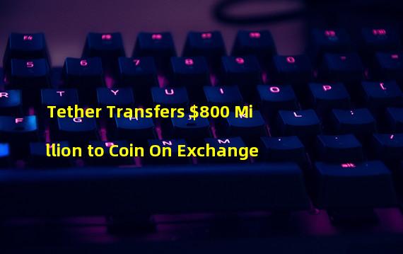 Tether Transfers $800 Million to Coin On Exchange
