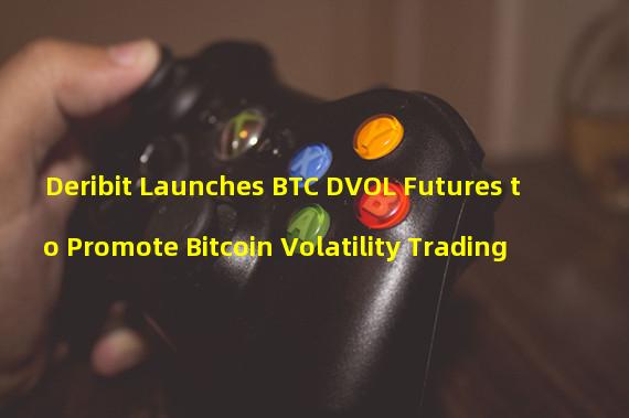 Deribit Launches BTC DVOL Futures to Promote Bitcoin Volatility Trading