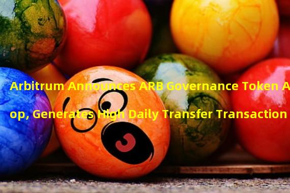 Arbitrum Announces ARB Governance Token Airdrop, Generates High Daily Transfer Transaction Volume