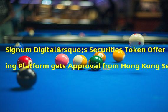 Signum Digital’s Securities Token Offering Platform gets Approval from Hong Kong Securities and Futures Commission 